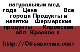 натуральный мед 2017года › Цена ­ 270-330 - Все города Продукты и напитки » Фермерские продукты   . Кировская обл.,Красное с.
